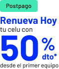 Postpago renueva hoy tu celu con 50% dto* desde el primer equipo. Para pago al contado